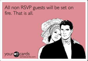 All non-RSVP guests will be set on fire. That is all.