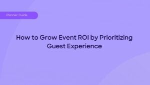 How to Grow Event ROI by Prioritizing Guest Experience