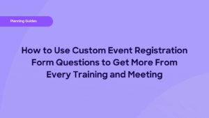 How to Use Custom Event Registration Form Questions to Get More From Every Training and Meeting